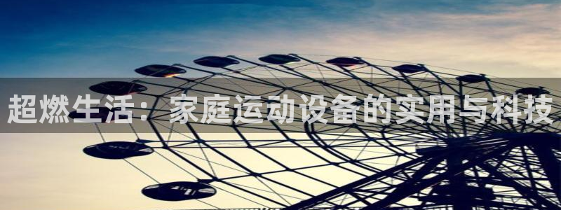 征途国际娱乐：超燃生活：家庭运动设备的实用与科技