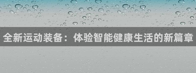 征途国际平台APP：全新运动装备：体验智能健康生活的新篇章